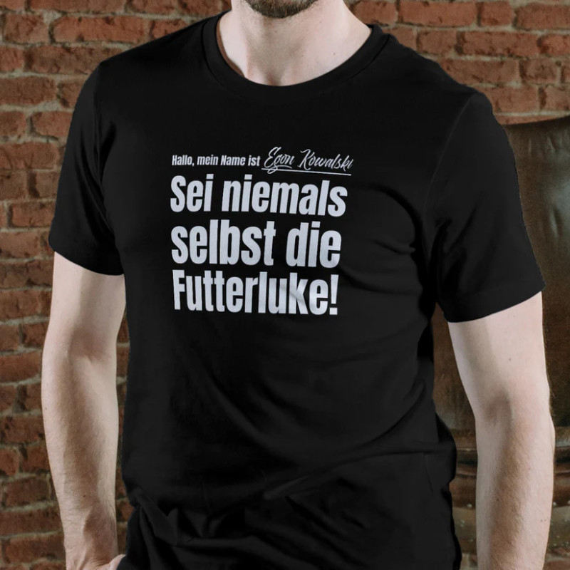 Egon Kowalski T-Shirt - Sei niemals selbst die Futterluke